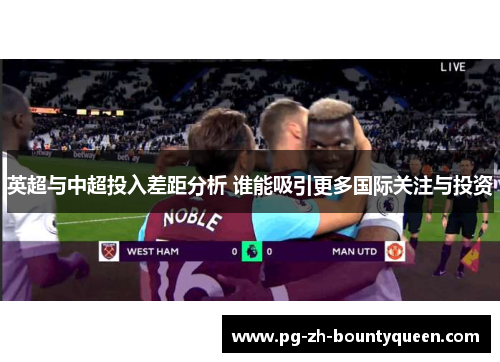 英超与中超投入差距分析 谁能吸引更多国际关注与投资