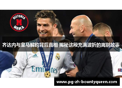 齐达内与皇马解约背后真相 揭秘这段充满波折的离别故事